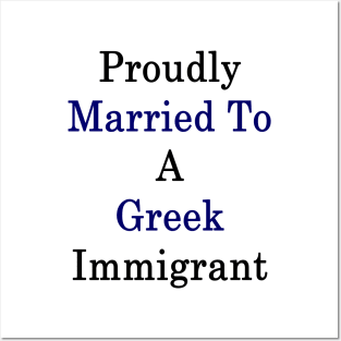 Proudly Married To A Greek Immigrant Posters and Art